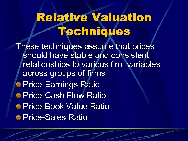 Relative Valuation Techniques These techniques assume that prices should have stable and consistent relationships