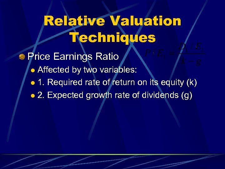 Relative Valuation Techniques Price Earnings Ratio Affected by two variables: l 1. Required rate