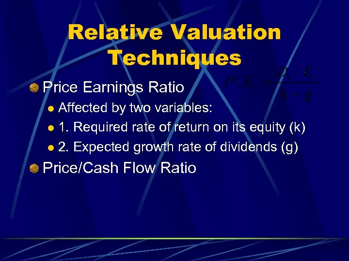 Relative Valuation Techniques Price Earnings Ratio Affected by two variables: l 1. Required rate