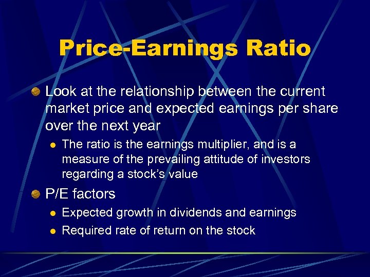 Price-Earnings Ratio Look at the relationship between the current market price and expected earnings