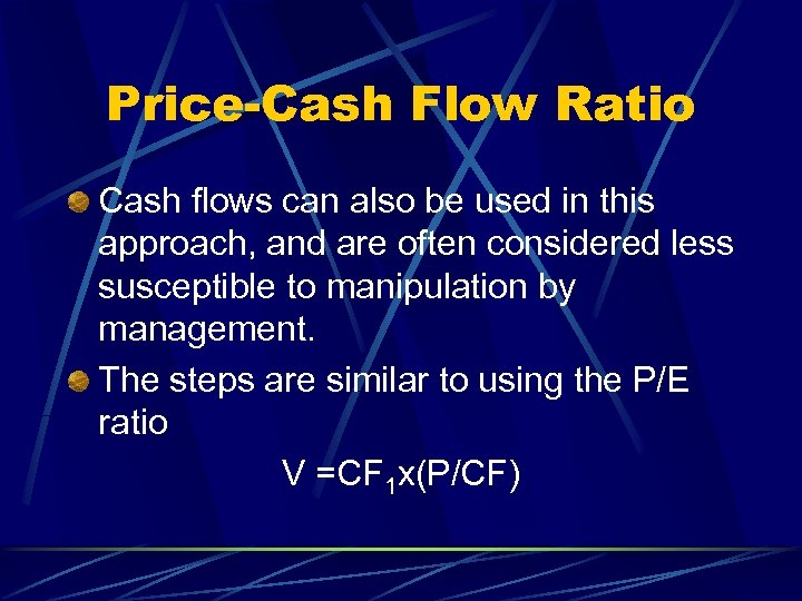 Price-Cash Flow Ratio Cash flows can also be used in this approach, and are