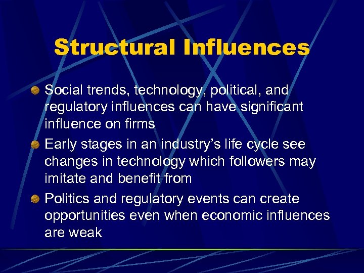 Structural Influences Social trends, technology, political, and regulatory influences can have significant influence on