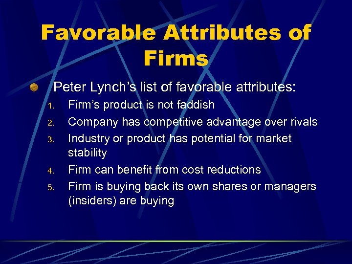 Favorable Attributes of Firms Peter Lynch’s list of favorable attributes: 1. 2. 3. 4.