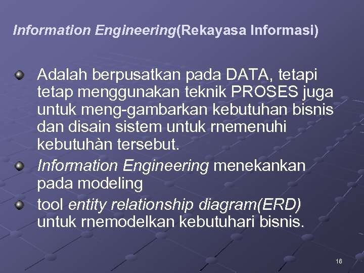 Information Engineering(Rekayasa Informasi) Adalah berpusatkan pada DATA, tetapi tetap menggunakan teknik PROSES juga untuk