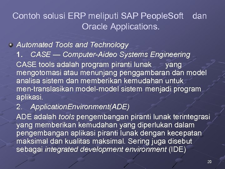 Contoh solusi ERP meliputi SAP People. Soft dan Oracle Applications. Automated Tools and Technology