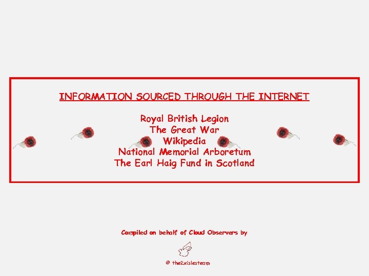 INFORMATION SOURCED THROUGH THE INTERNET Royal British Legion The Great War Wikipedia National Memorial