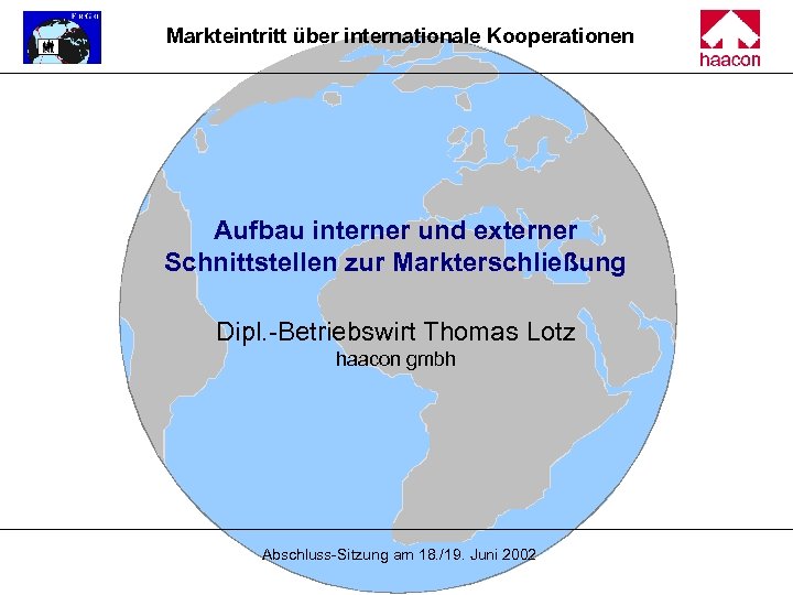 Markteintritt über internationale Kooperationen Aufbau interner und externer Schnittstellen zur Markterschließung Dipl. -Betriebswirt Thomas
