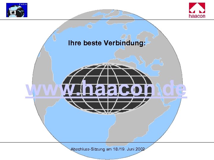 Ihre beste Verbindung: www. haacon. de Abschluss-Sitzung am 18. /19. Juni 2002 