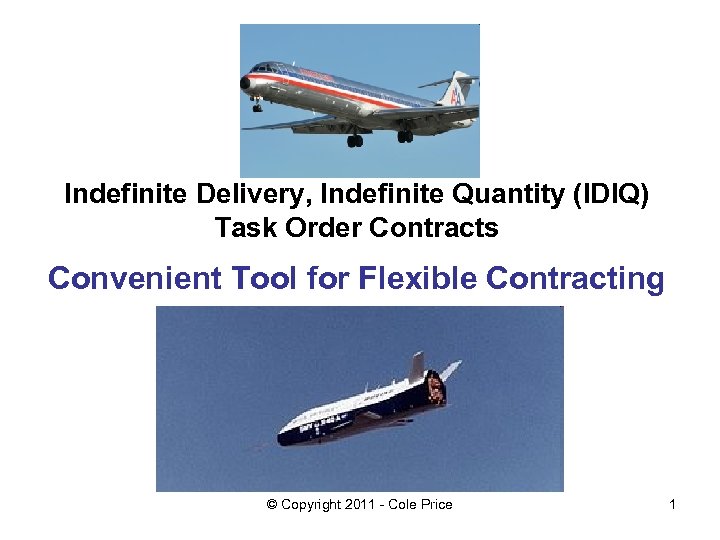 Indefinite Delivery, Indefinite Quantity (IDIQ) Task Order Contracts Convenient Tool for Flexible Contracting ©