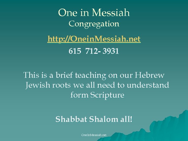 One in Messiah Congregation http: //Onein. Messiah. net 615 712 - 3931 This is