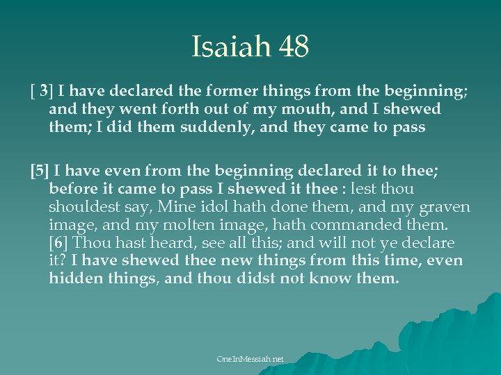 Isaiah 48 [ 3] I have declared the former things from the beginning; and