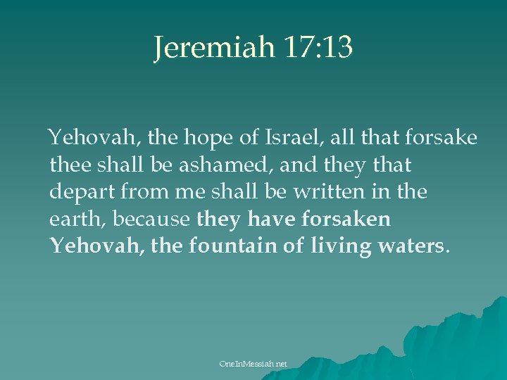 Jeremiah 17: 13 Yehovah, the hope of Israel, all that forsake thee shall be