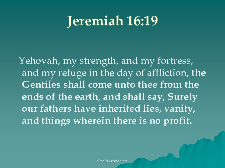 Jeremiah 16: 19 Yehovah, my strength, and my fortress, and my refuge in the
