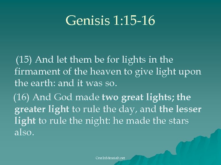 Genisis 1: 15 -16 (15) And let them be for lights in the firmament