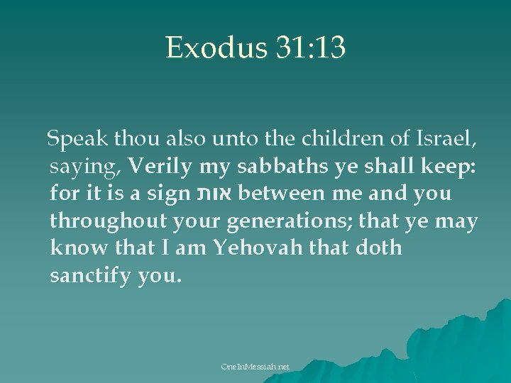Exodus 31: 13 Speak thou also unto the children of Israel, saying, Verily my