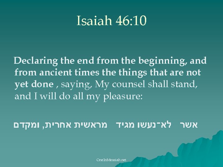 Isaiah 46: 10 Declaring the end from the beginning, and from ancient times the