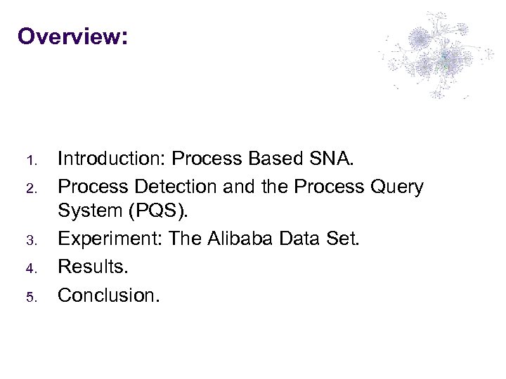 Overview: 1. 2. 3. 4. 5. Introduction: Process Based SNA. Process Detection and the