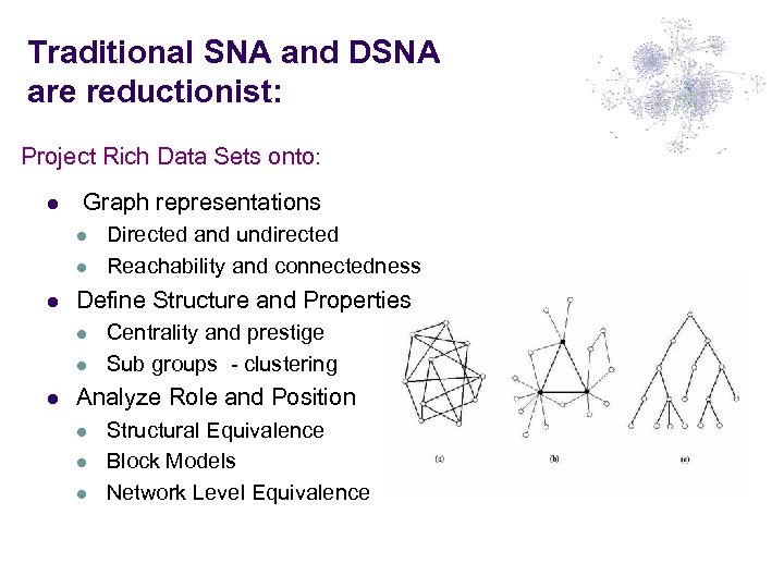 Traditional SNA and DSNA are reductionist: Project Rich Data Sets onto: l Graph representations
