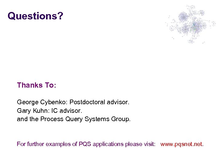 Questions? Thanks To: George Cybenko: Postdoctoral advisor. Gary Kuhn: IC advisor. and the Process