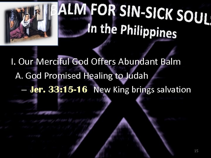 I. Our Merciful God Offers Abundant Balm A. God Promised Healing to Judah –