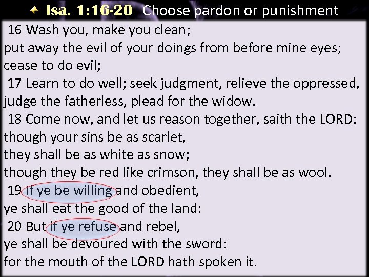 Isa. 1: 16 -20 Choose pardon or punishment 16 Wash you, make you clean;