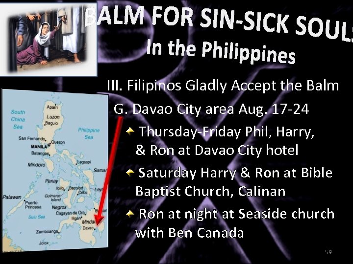 III. Filipinos Gladly Accept the Balm G. Davao City area Aug. 17 -24 Thursday-Friday