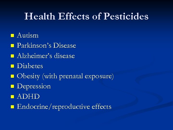 Health Effects of Pesticides Autism n Parkinson’s Disease n Alzheimer’s disease n Diabetes n