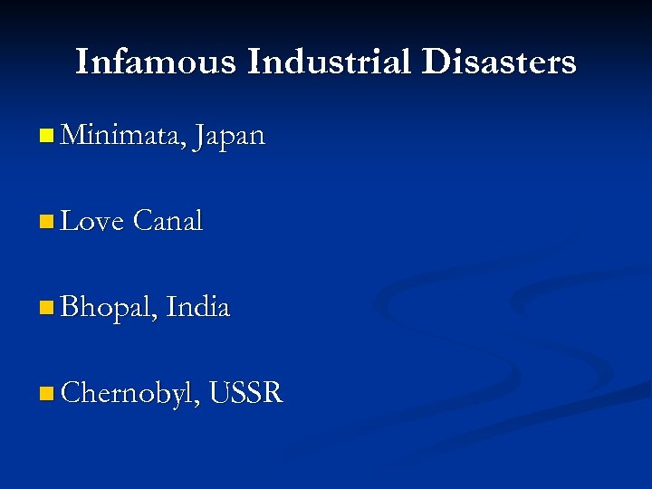 Infamous Industrial Disasters n Minimata, Japan n Love Canal n Bhopal, India n Chernobyl,