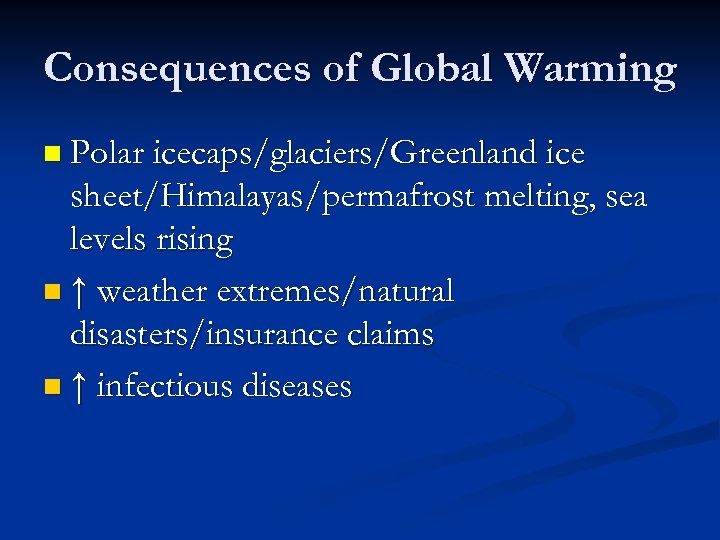 Consequences of Global Warming n Polar icecaps/glaciers/Greenland ice sheet/Himalayas/permafrost melting, sea levels rising n