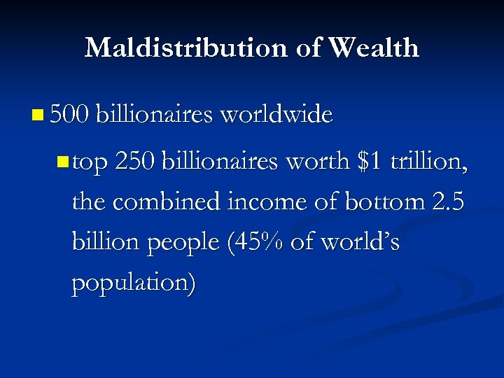 Maldistribution of Wealth n 500 billionaires worldwide n top 250 billionaires worth $1 trillion,