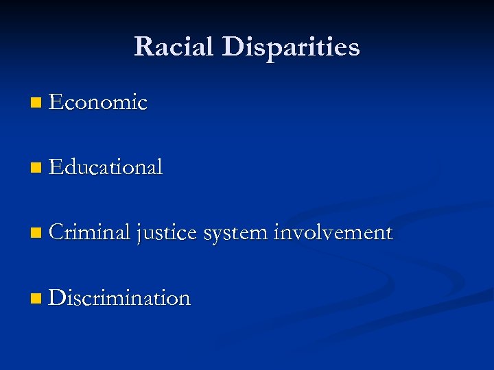 Racial Disparities n Economic n Educational n Criminal justice system involvement n Discrimination 
