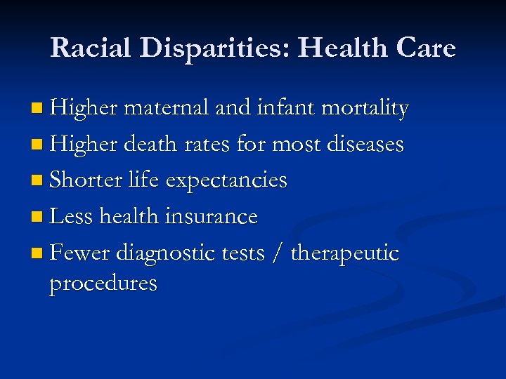 Racial Disparities: Health Care n Higher maternal and infant mortality n Higher death rates