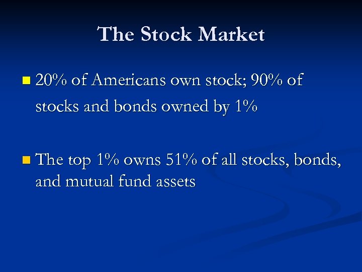 The Stock Market n 20% of Americans own stock; 90% of stocks and bonds