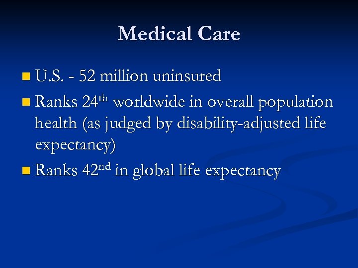 Medical Care n U. S. - 52 million uninsured n Ranks 24 th worldwide