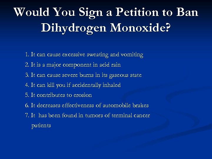 Would You Sign a Petition to Ban Dihydrogen Monoxide? 1. It can cause excessive