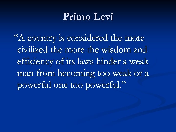 Primo Levi “A country is considered the more civilized the more the wisdom and