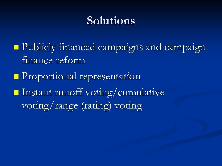 Solutions n Publicly financed campaigns and campaign finance reform n Proportional representation n Instant