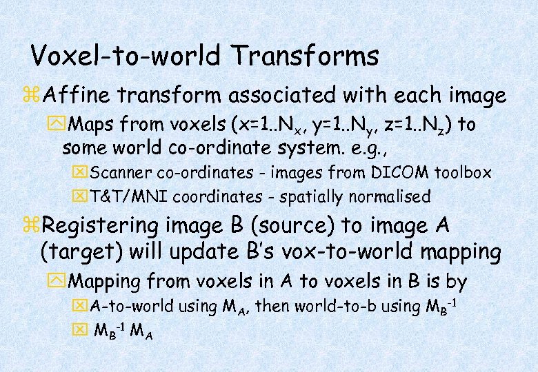 Voxel-to-world Transforms z. Affine transform associated with each image y. Maps from voxels (x=1.