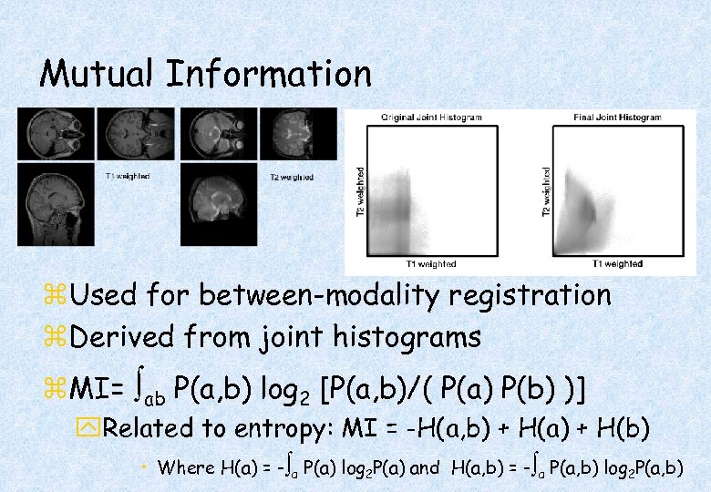 Mutual Information z. Used for between-modality registration z. Derived from joint histograms z. MI=