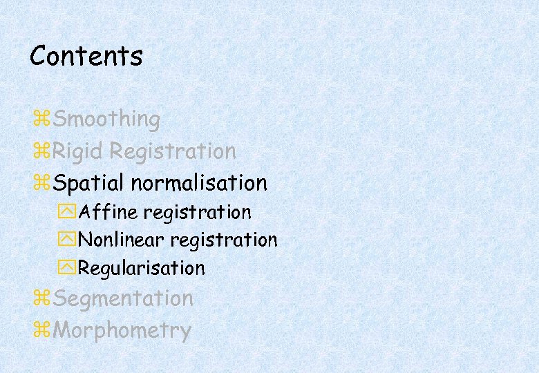 Contents z. Smoothing z. Rigid Registration z. Spatial normalisation y. Affine registration y. Nonlinear