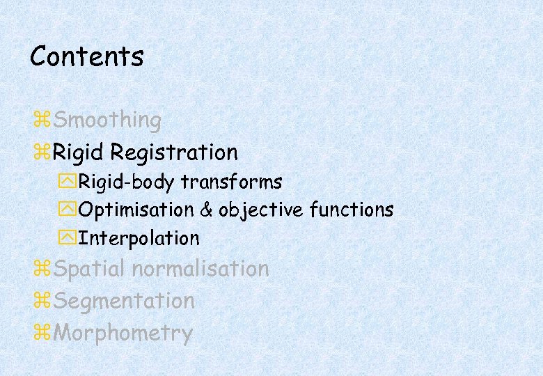 Contents z. Smoothing z. Rigid Registration y. Rigid-body transforms y. Optimisation & objective functions