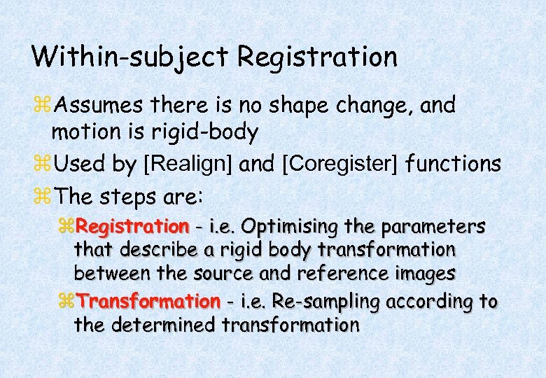 Within-subject Registration z. Assumes there is no shape change, and motion is rigid-body z.