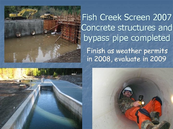 Fish Creek Screen 2007 Concrete structures and bypass pipe completed Finish as weather permits