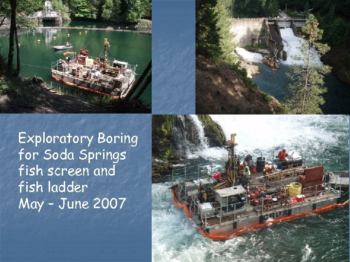 Exploratory Boring for Soda Springs fish screen and fish ladder May – June 2007