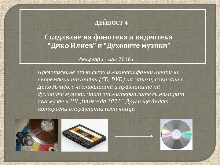 ДЕЙНОСТ 4 Създаване на фонотека и видеотека “Дико Илиев” и “Духовите музики” февруари -