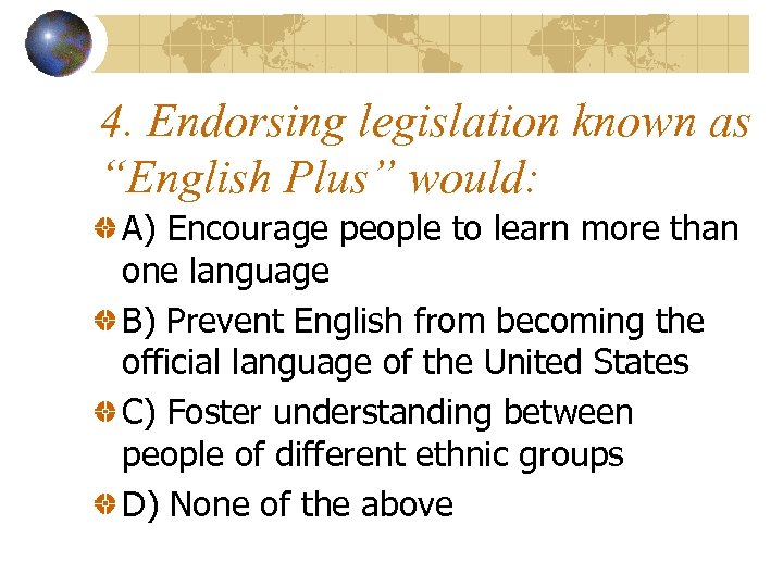 4. Endorsing legislation known as “English Plus” would: A) Encourage people to learn more