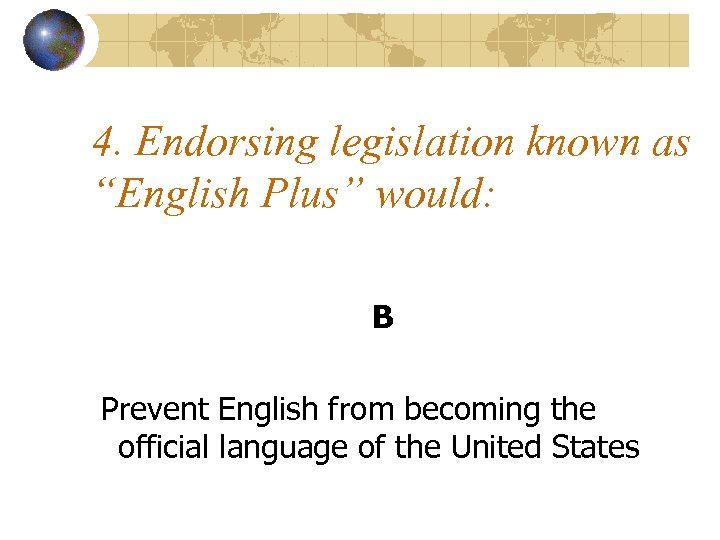 4. Endorsing legislation known as “English Plus” would: B Prevent English from becoming the