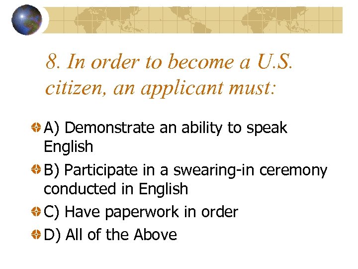 8. In order to become a U. S. citizen, an applicant must: A) Demonstrate