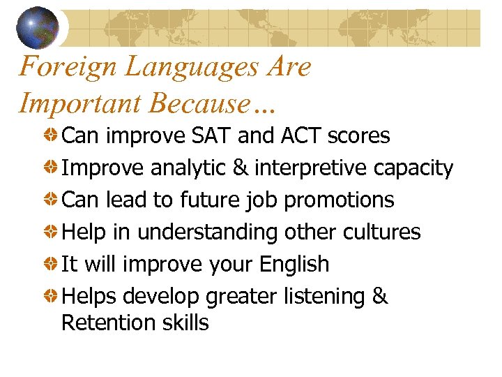 Foreign Languages Are Important Because… Can improve SAT and ACT scores Improve analytic &