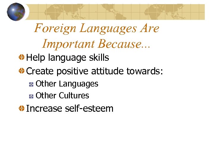 Foreign Languages Are Important Because. . . Help language skills Create positive attitude towards: